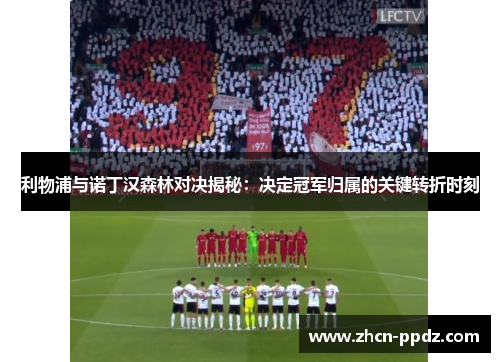 利物浦与诺丁汉森林对决揭秘：决定冠军归属的关键转折时刻