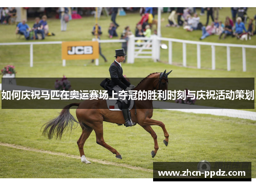 如何庆祝马匹在奥运赛场上夺冠的胜利时刻与庆祝活动策划