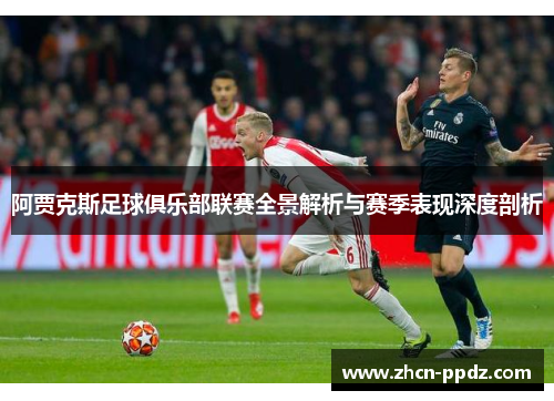 阿贾克斯足球俱乐部联赛全景解析与赛季表现深度剖析 阿贾克斯足球俱乐部联赛全景解析与赛季表现深度剖析