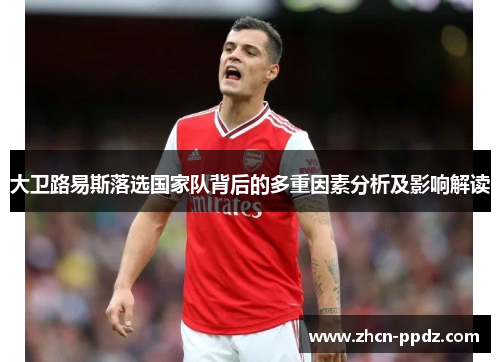 大卫路易斯落选国家队背后的多重因素分析及影响解读 大卫路易斯落选国家队背后的多重因素分析及影响解读